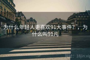 为什么年轻人更喜欢91大事件？，为什么叫91凡