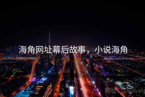 海角网址幕后故事，小说海角