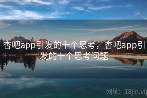 杏吧app引发的十个思考，杏吧app引发的十个思考问题