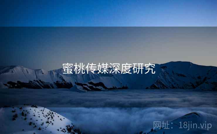 蜜桃传媒深度研究