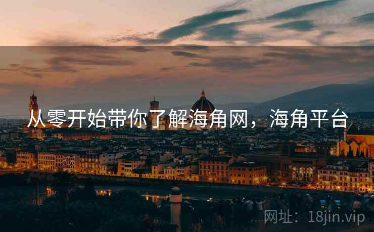 从零开始带你了解海角网，海角平台