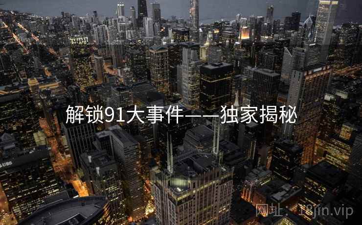 解锁91大事件——独家揭秘