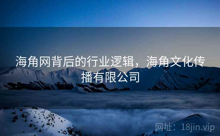 海角网背后的行业逻辑，海角文化传播有限公司